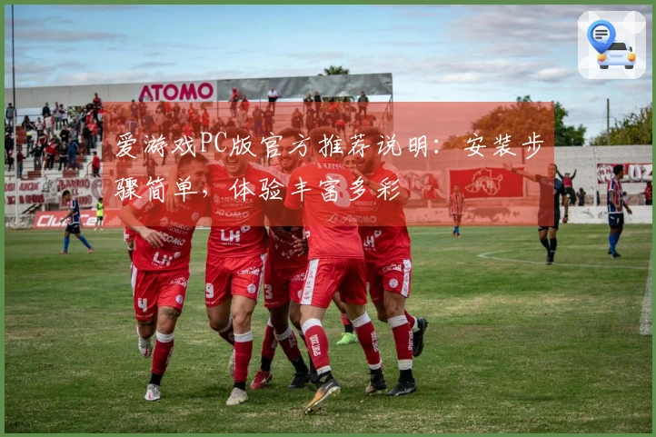 爱游戏PC版官方推荐说明：安装步骤简单，体验丰富多彩